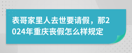 表哥家里人去世要请假，那2024年重庆丧假怎么样规定