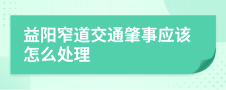 益阳窄道交通肇事应该怎么处理