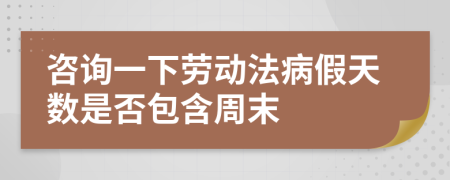 咨询一下劳动法病假天数是否包含周末