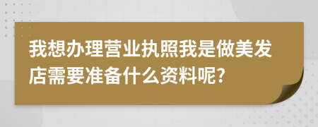 我想办理营业执照我是做美发店需要准备什么资料呢?