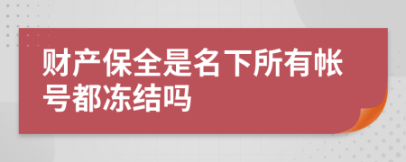 财产保全是名下所有帐号都冻结吗