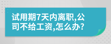 试用期7天内离职,公司不给工资,怎么办?
