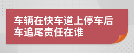 车辆在快车道上停车后车追尾责任在谁
