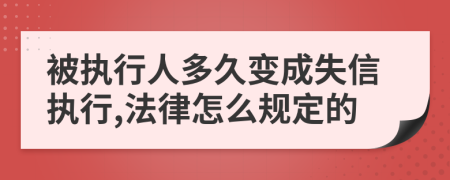 被执行人多久变成失信执行,法律怎么规定的