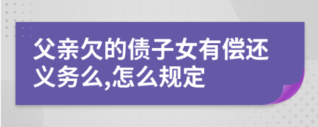 父亲欠的债子女有偿还义务么,怎么规定
