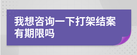 我想咨询一下打架结案有期限吗