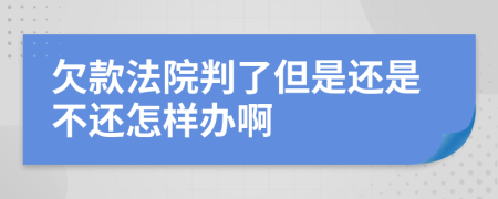 欠款法院判了但是还是不还怎样办啊