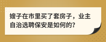 嫂子在市里买了套房子，业主自治选聘保安是如何的？