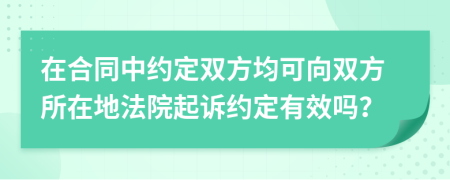 在合同中约定双方均可向双方所在地法院起诉约定有效吗？
