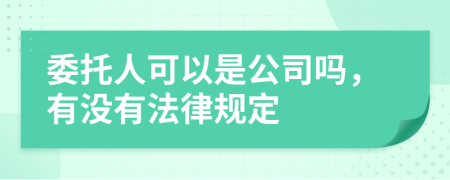 委托人可以是公司吗，有没有法律规定