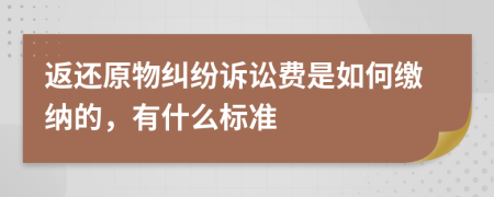返还原物纠纷诉讼费是如何缴纳的，有什么标准