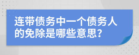 连带债务中一个债务人的免除是哪些意思？