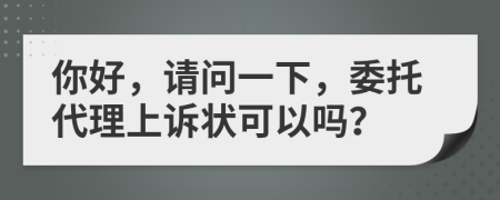 你好，请问一下，委托代理上诉状可以吗？