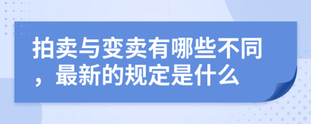 拍卖与变卖有哪些不同，最新的规定是什么