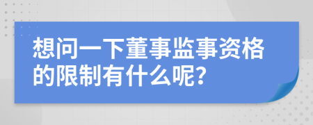 想问一下董事监事资格的限制有什么呢？