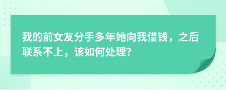 我的前女友分手多年她向我借钱，之后联系不上，该如何处理？