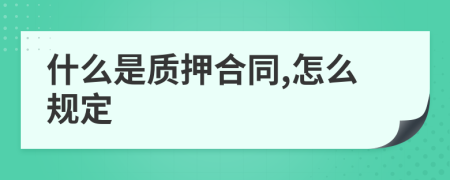 什么是质押合同,怎么规定
