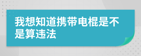 我想知道携带电棍是不是算违法