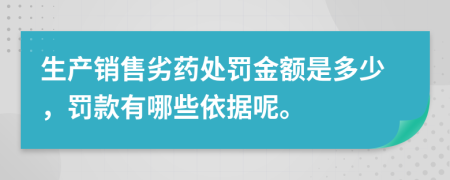 生产销售劣药处罚金额是多少，罚款有哪些依据呢。