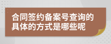 合同签约备案号查询的具体的方式是哪些呢