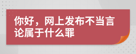 你好，网上发布不当言论属于什么罪