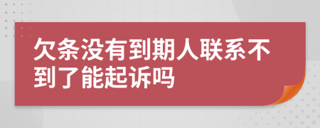 欠条没有到期人联系不到了能起诉吗