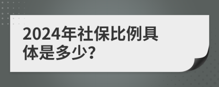 2024年社保比例具体是多少？