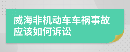 威海非机动车车祸事故应该如何诉讼