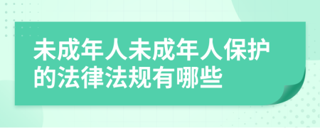 未成年人未成年人保护的法律法规有哪些