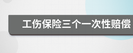工伤保险三个一次性赔偿