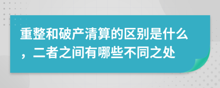 重整和破产清算的区别是什么，二者之间有哪些不同之处