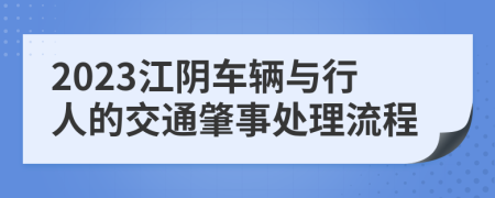 2023江阴车辆与行人的交通肇事处理流程