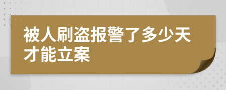 被人刷盗报警了多少天才能立案