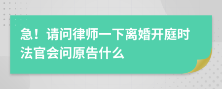 急！请问律师一下离婚开庭时法官会问原告什么