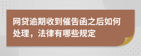 网贷逾期收到催告函之后如何处理，法律有哪些规定