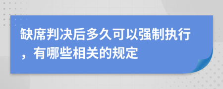 缺席判决后多久可以强制执行，有哪些相关的规定