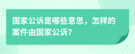 国家公诉是哪些意思，怎样的案件由国家公诉？