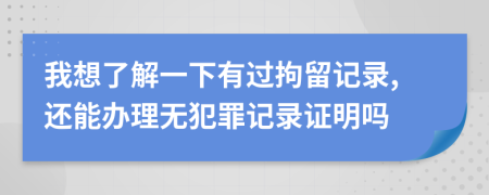 我想了解一下有过拘留记录,还能办理无犯罪记录证明吗