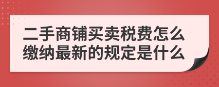 二手商铺买卖税费怎么缴纳最新的规定是什么