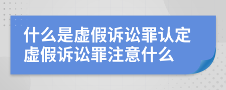什么是虚假诉讼罪认定虚假诉讼罪注意什么