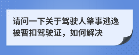 请问一下关于驾驶人肇事逃逸被暂扣驾驶证，如何解决