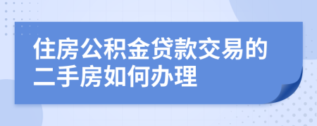 住房公积金贷款交易的二手房如何办理