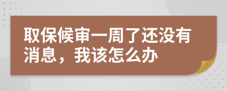 取保候审一周了还没有消息，我该怎么办