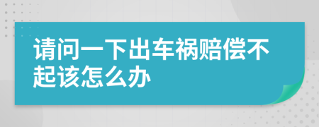 请问一下出车祸赔偿不起该怎么办