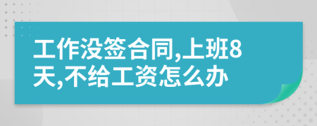 工作没签合同,上班8天,不给工资怎么办