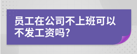 员工在公司不上班可以不发工资吗?