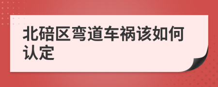 北碚区弯道车祸该如何认定