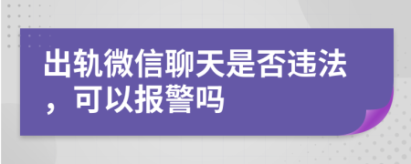 出轨微信聊天是否违法，可以报警吗