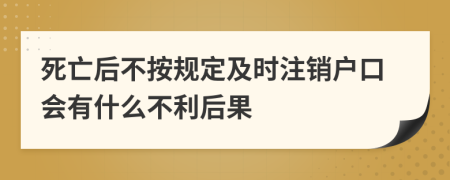 死亡后不按规定及时注销户口会有什么不利后果