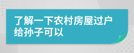 了解一下农村房屋过户给孙子可以